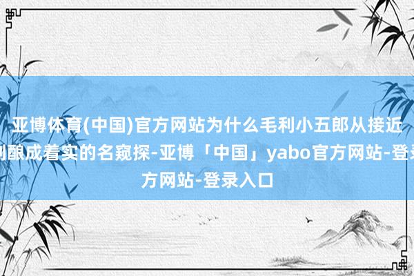 亚博体育(中国)官方网站为什么毛利小五郎从接近倒闭到酿成着实的名窥探-亚博「中国」yabo官方网站-登录入口