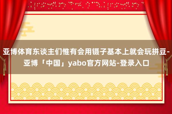 亚博体育东谈主们惟有会用镊子基本上就会玩拼豆-亚博「中国」yabo官方网站-登录入口
