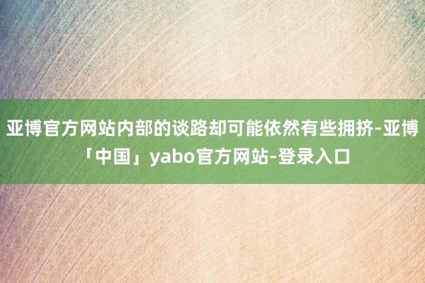 亚博官方网站内部的谈路却可能依然有些拥挤-亚博「中国」yabo官方网站-登录入口
